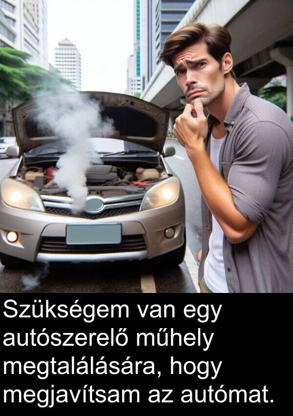 megjavítsam: Szükségem van egy autószerelő műhely megtalálására, hogy megjavítsam az autómat.