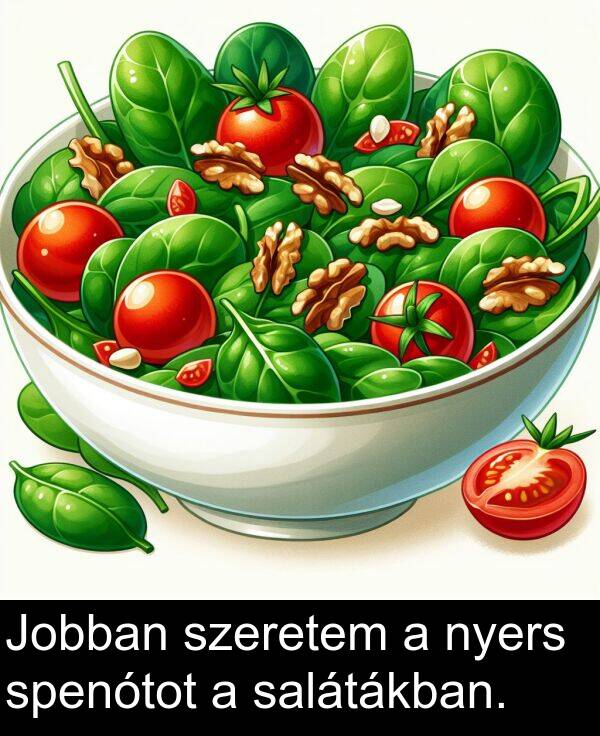 salátákban: Jobban szeretem a nyers spenótot a salátákban.
