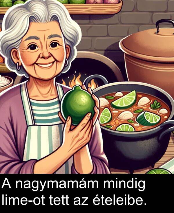 mindig: A nagymamám mindig lime-ot tett az ételeibe.