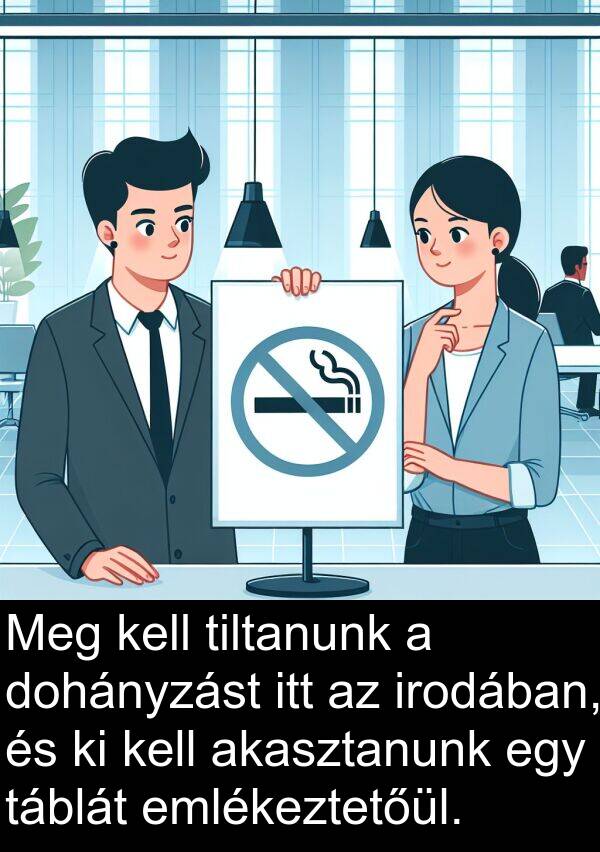 táblát: Meg kell tiltanunk a dohányzást itt az irodában, és ki kell akasztanunk egy táblát emlékeztetőül.