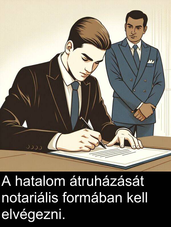 hatalom: A hatalom átruházását notariális formában kell elvégezni.