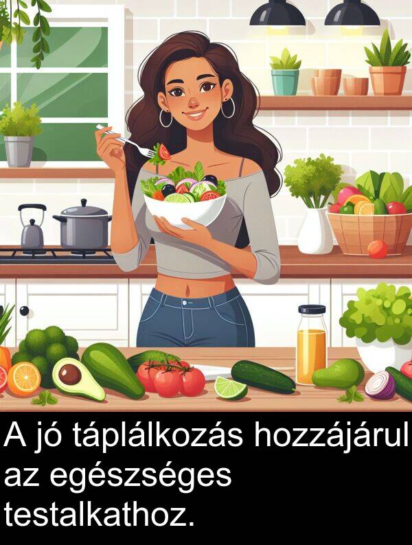 testalkathoz: A jó táplálkozás hozzájárul az egészséges testalkathoz.
