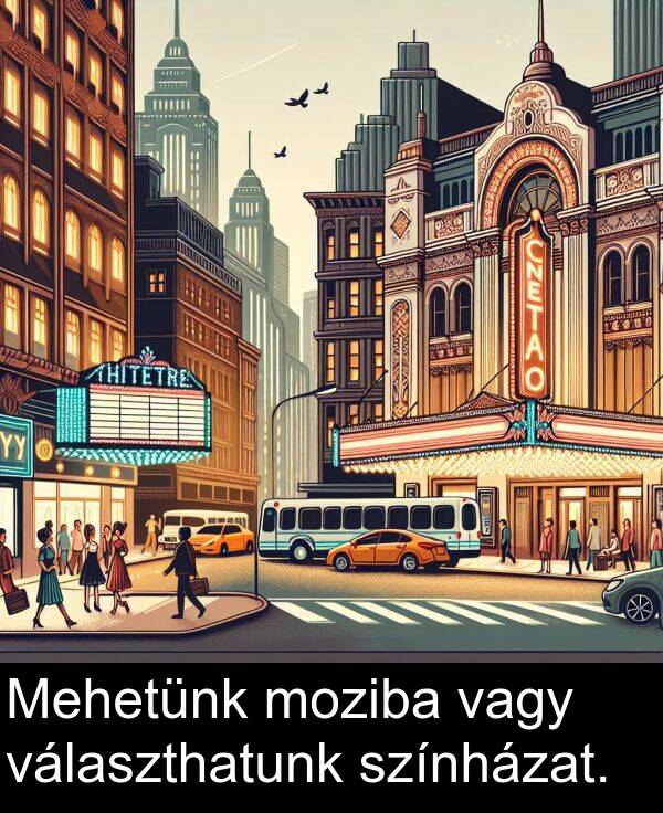 vagy: Mehetünk moziba vagy választhatunk színházat.