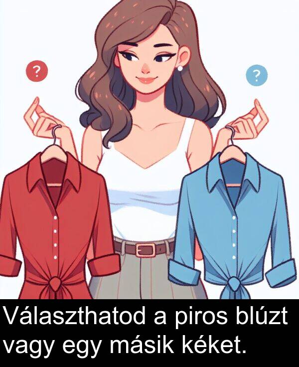 vagy: Választhatod a piros blúzt vagy egy másik kéket.