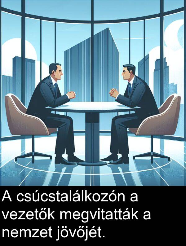 megvitatták: A csúcstalálkozón a vezetők megvitatták a nemzet jövőjét.