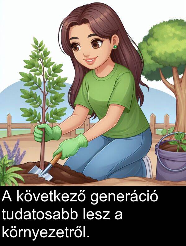 tudatosabb: A következő generáció tudatosabb lesz a környezetről.