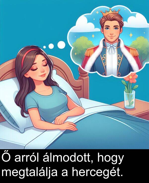 hercegét: Ő arról álmodott, hogy megtalálja a hercegét.