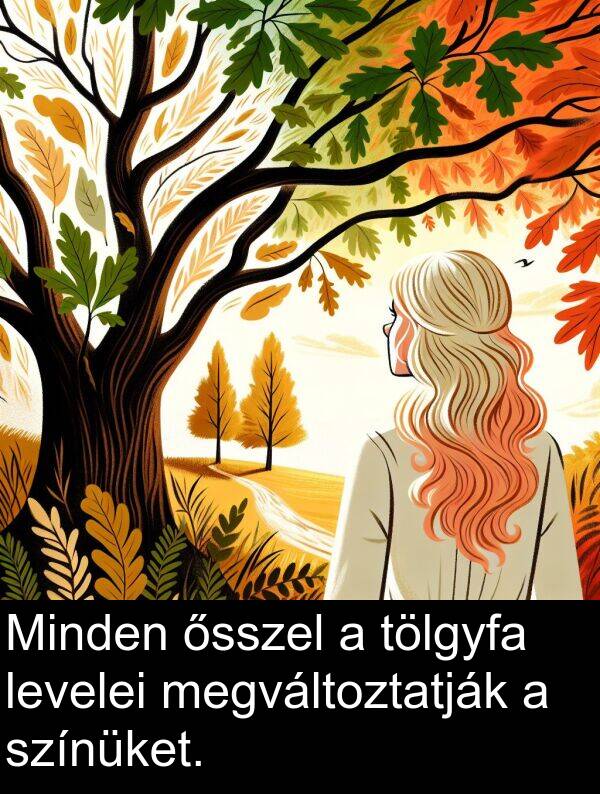 megváltoztatják: Minden ősszel a tölgyfa levelei megváltoztatják a színüket.