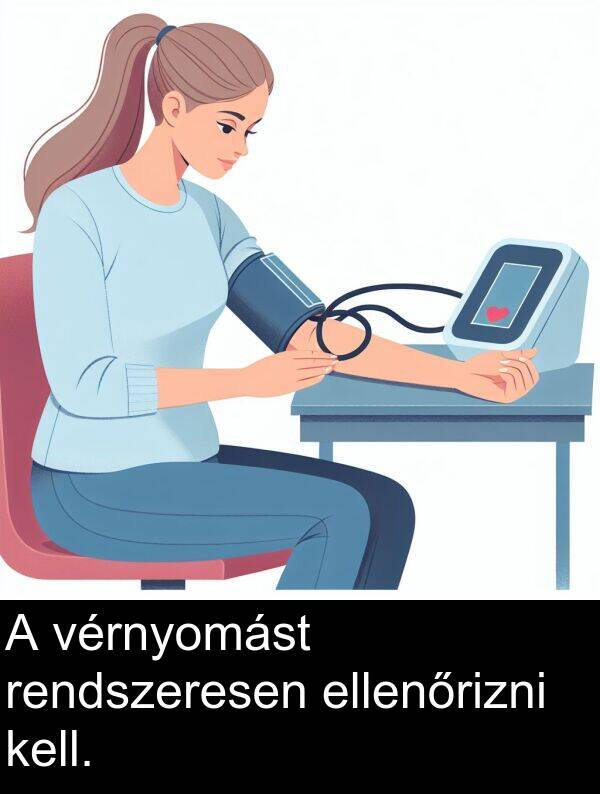 rendszeresen: A vérnyomást rendszeresen ellenőrizni kell.