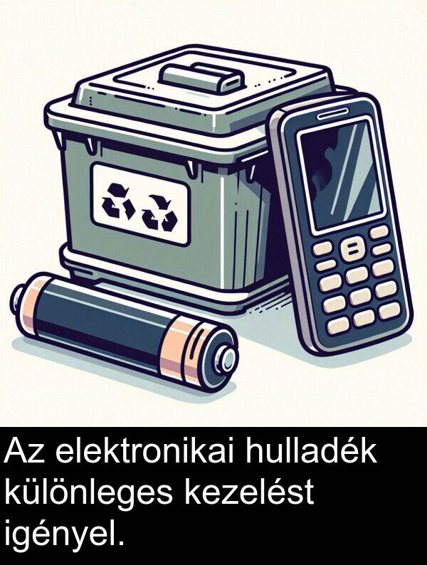 igényel: Az elektronikai hulladék különleges kezelést igényel.