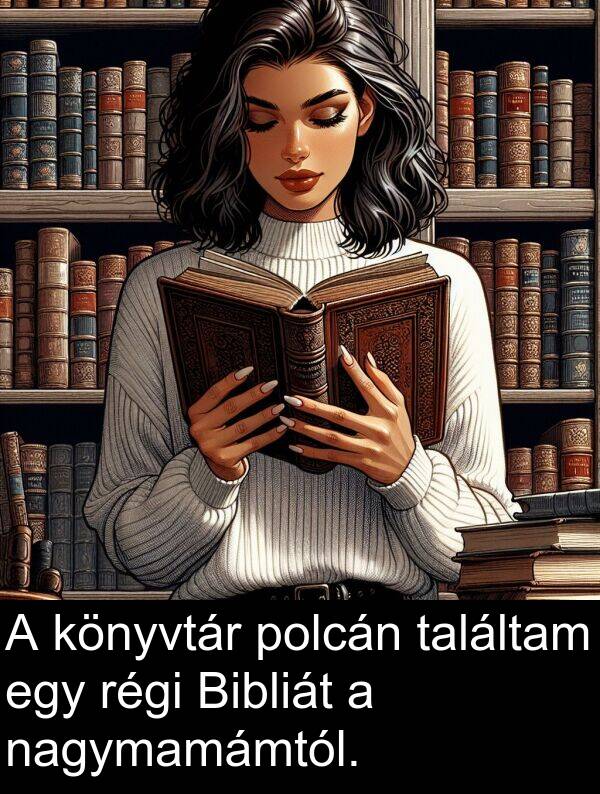 találtam: A könyvtár polcán találtam egy régi Bibliát a nagymamámtól.