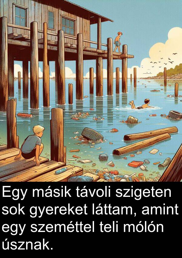 úsznak: Egy másik távoli szigeten sok gyereket láttam, amint egy szeméttel teli mólón úsznak.