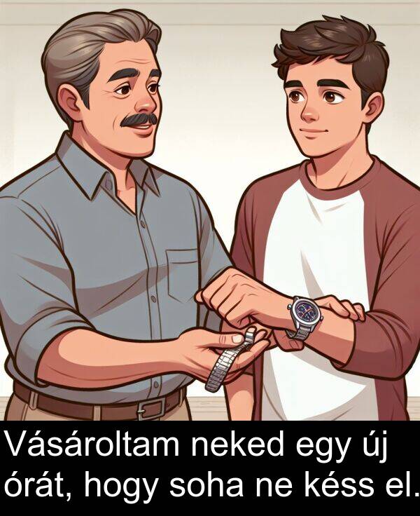 neked: Vásároltam neked egy új órát, hogy soha ne késs el.