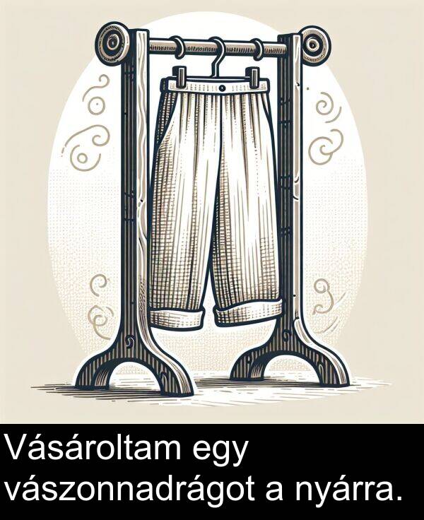 vászonnadrágot: Vásároltam egy vászonnadrágot a nyárra.