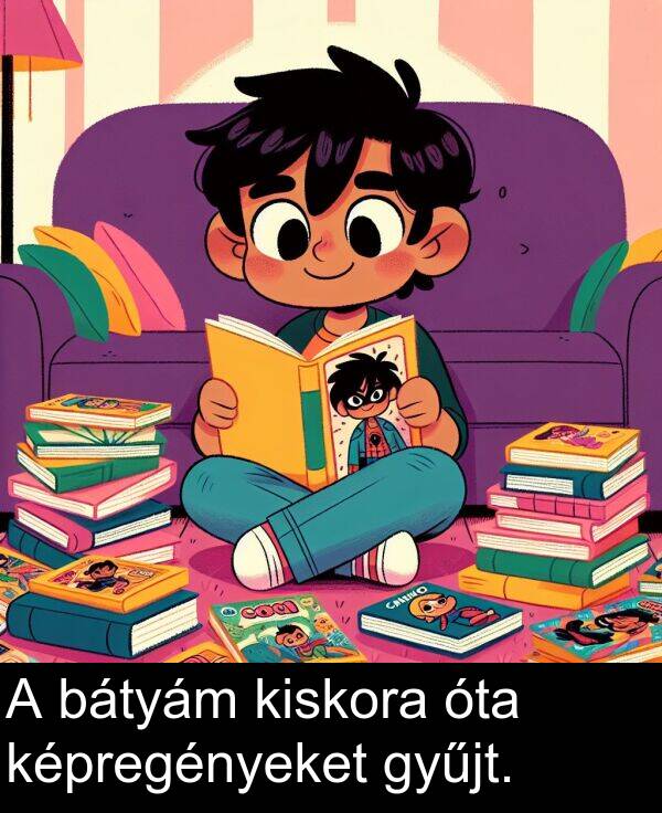 óta: A bátyám kiskora óta képregényeket gyűjt.