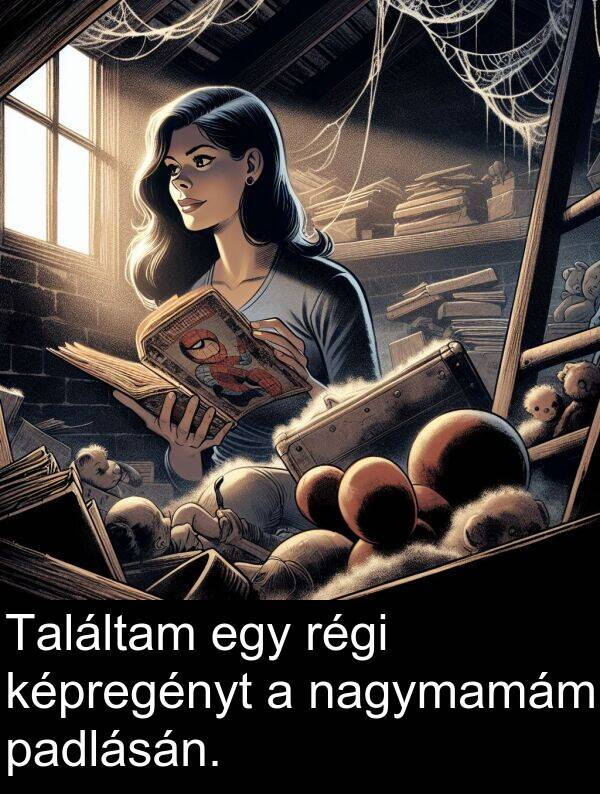 padlásán: Találtam egy régi képregényt a nagymamám padlásán.