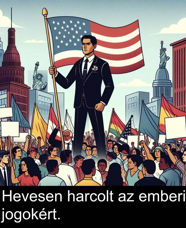 harcolt: Hevesen harcolt az emberi jogokért.