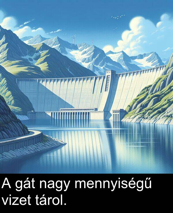 nagy: A gát nagy mennyiségű vizet tárol.