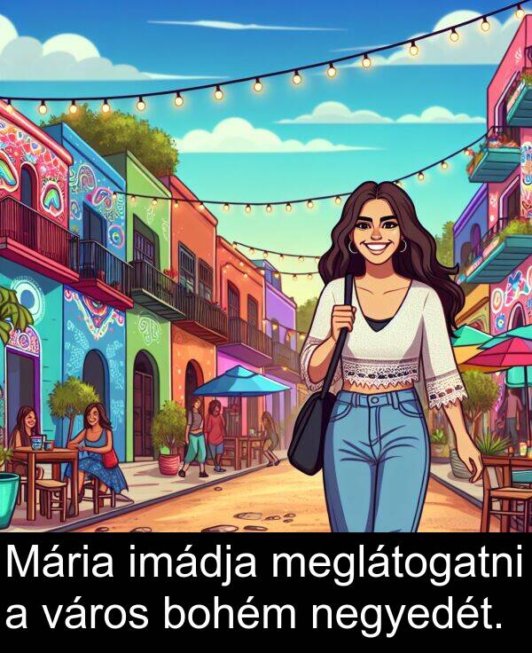 meglátogatni: Mária imádja meglátogatni a város bohém negyedét.