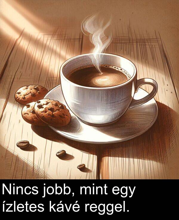 mint: Nincs jobb, mint egy ízletes kávé reggel.