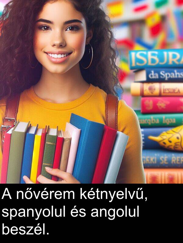 nővérem: A nővérem kétnyelvű, spanyolul és angolul beszél.