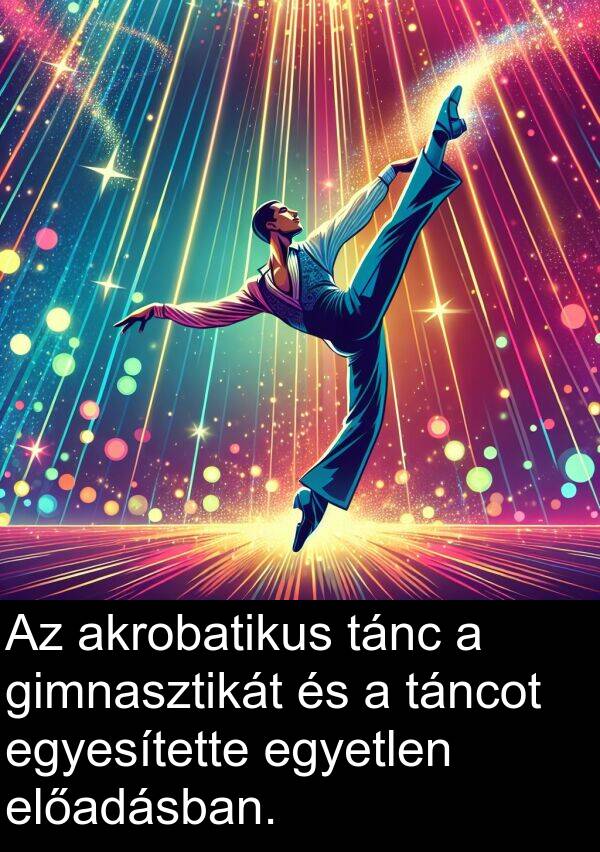 tánc: Az akrobatikus tánc a gimnasztikát és a táncot egyesítette egyetlen előadásban.