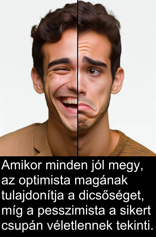 magának: Amikor minden jól megy, az optimista magának tulajdonítja a dicsőséget, míg a pesszimista a sikert csupán véletlennek tekinti.
