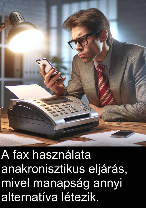 manapság: A fax használata anakronisztikus eljárás, mivel manapság annyi alternatíva létezik.