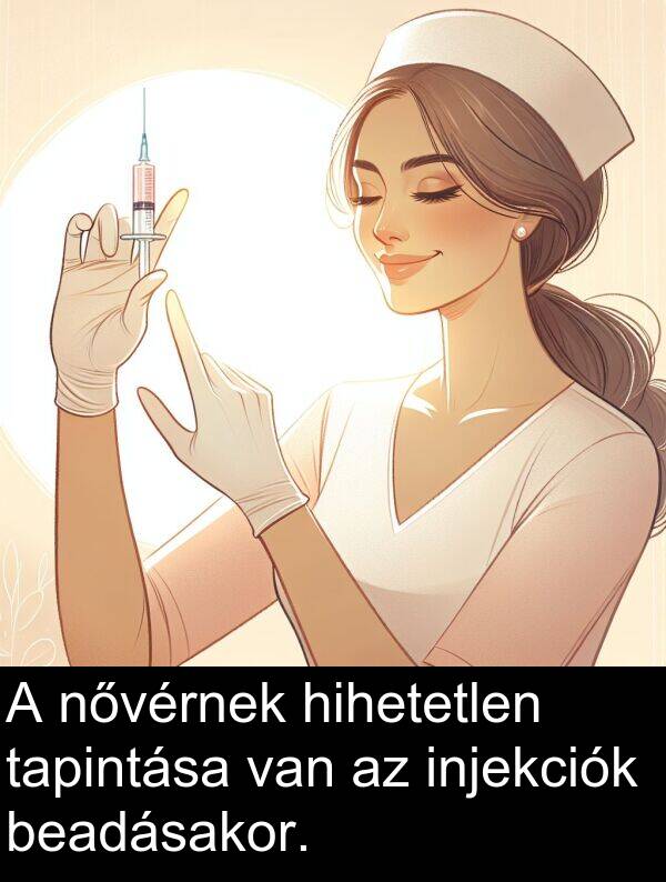 tapintása: A nővérnek hihetetlen tapintása van az injekciók beadásakor.