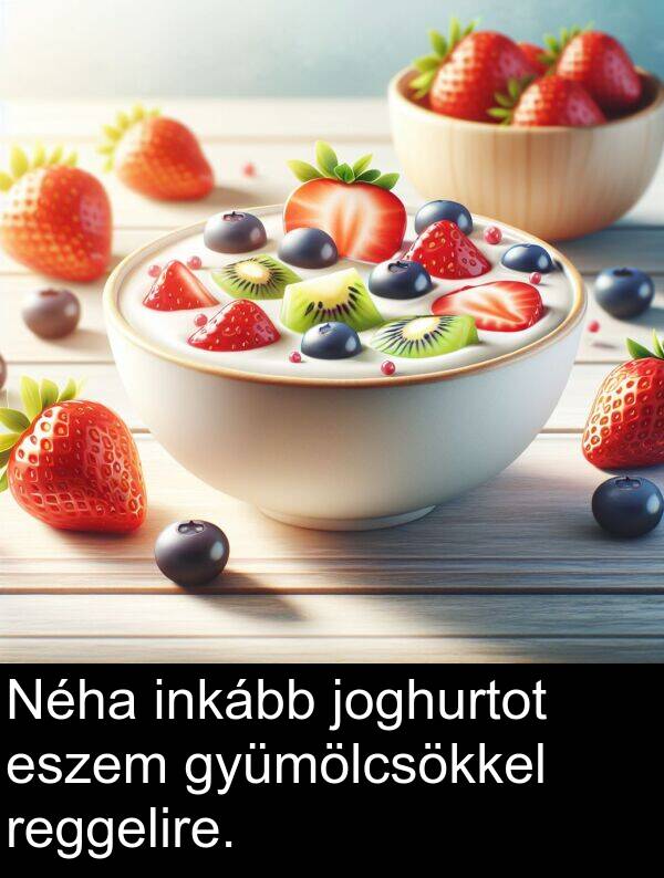 joghurtot: Néha inkább joghurtot eszem gyümölcsökkel reggelire.