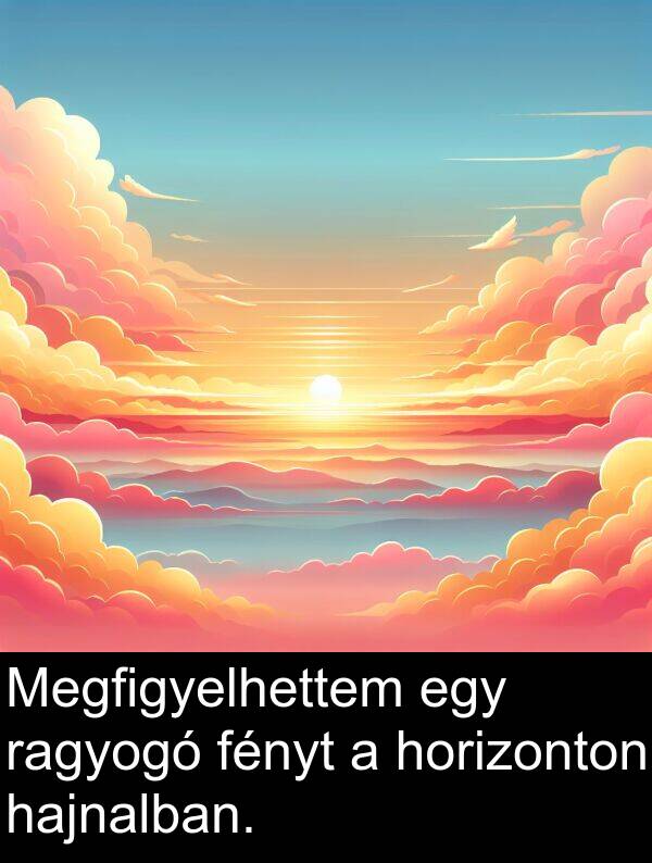 hajnalban: Megfigyelhettem egy ragyogó fényt a horizonton hajnalban.