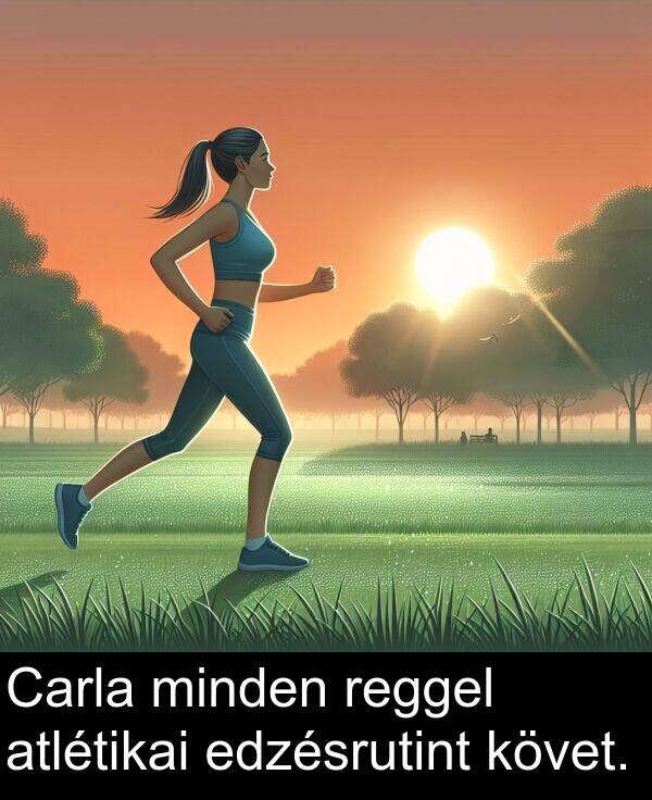 minden: Carla minden reggel atlétikai edzésrutint követ.