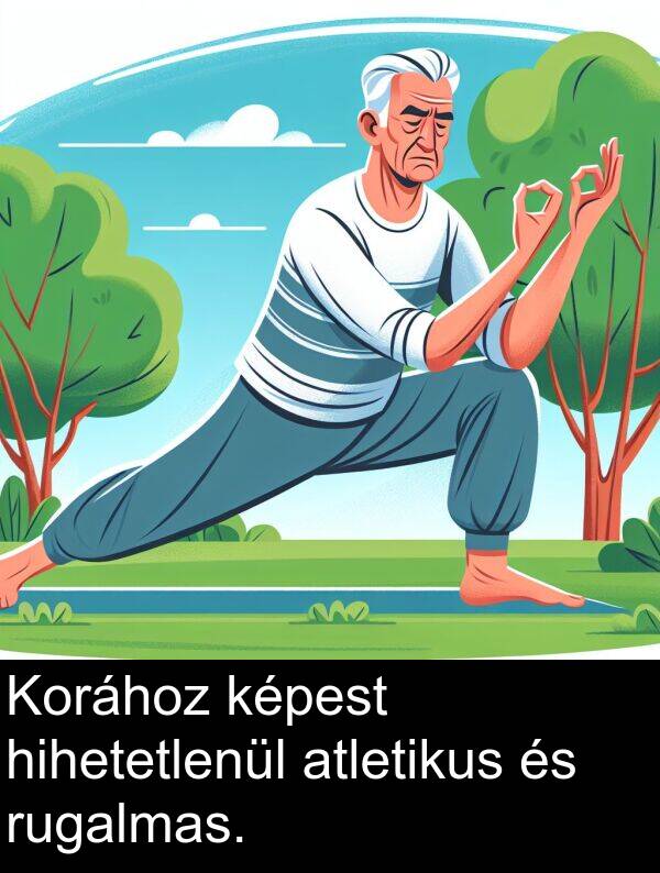 hihetetlenül: Korához képest hihetetlenül atletikus és rugalmas.