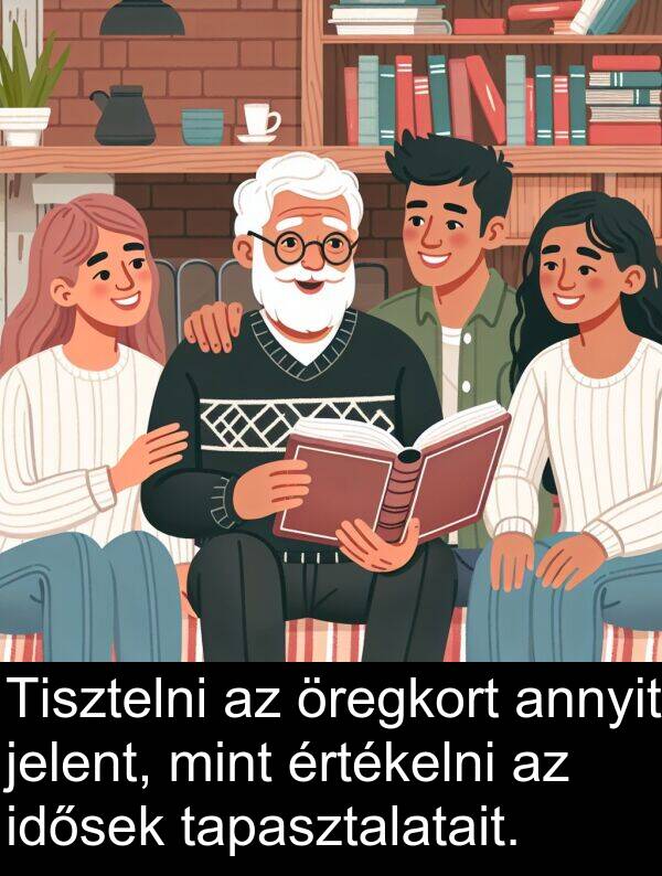 öregkort: Tisztelni az öregkort annyit jelent, mint értékelni az idősek tapasztalatait.