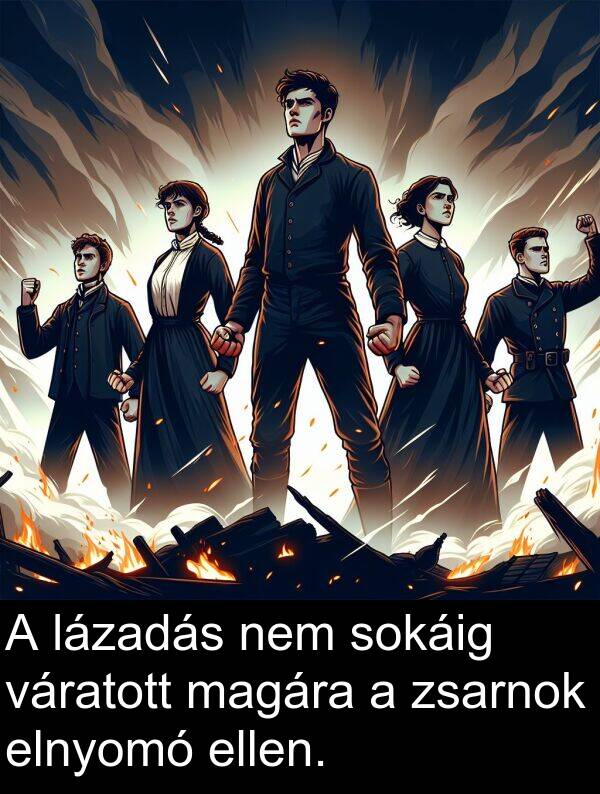 magára: A lázadás nem sokáig váratott magára a zsarnok elnyomó ellen.