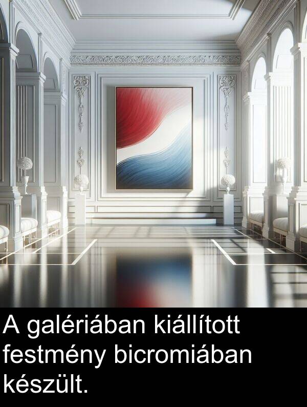 bicromiában: A galériában kiállított festmény bicromiában készült.