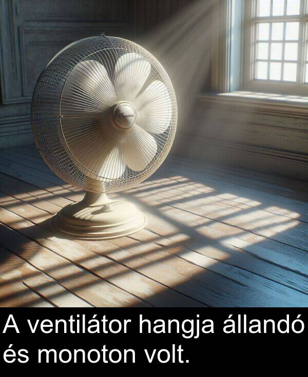 monoton: A ventilátor hangja állandó és monoton volt.
