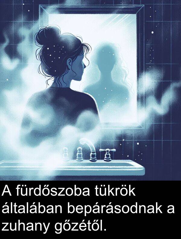 általában: A fürdőszoba tükrök általában bepárásodnak a zuhany gőzétől.