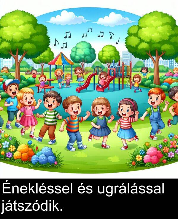 ugrálással: Énekléssel és ugrálással játszódik.