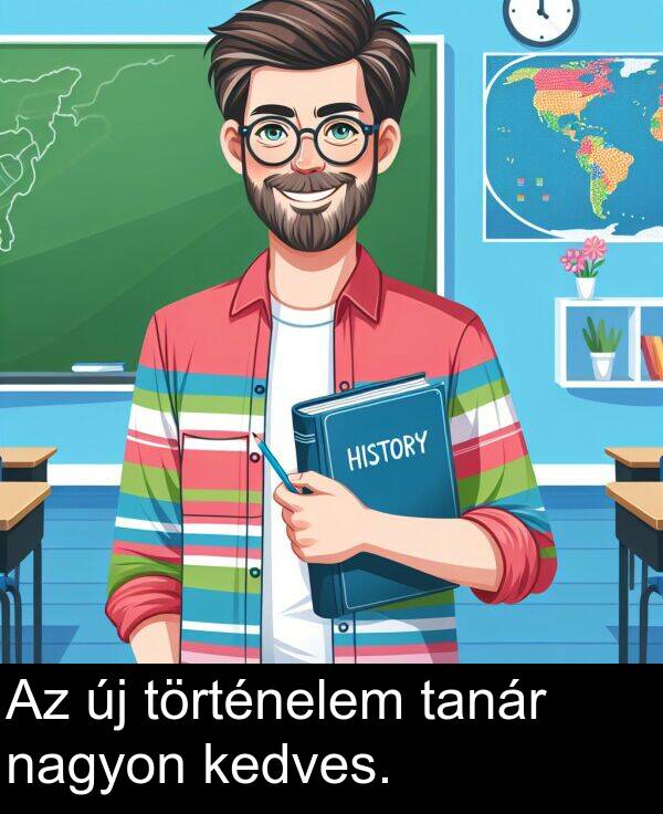 nagyon: Az új történelem tanár nagyon kedves.