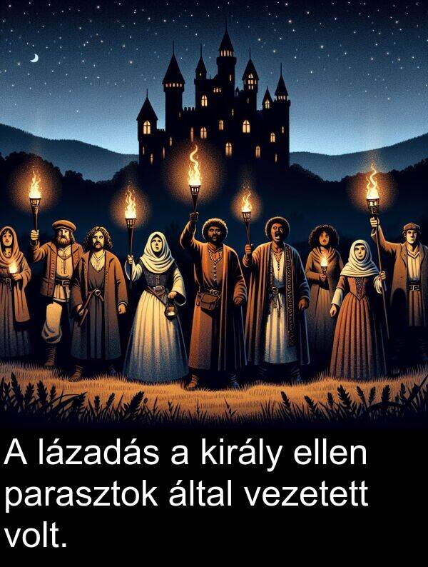 vezetett: A lázadás a király ellen parasztok által vezetett volt.