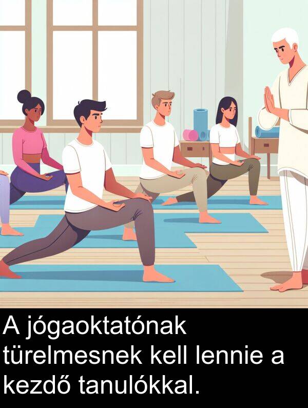 türelmesnek: A jógaoktatónak türelmesnek kell lennie a kezdő tanulókkal.