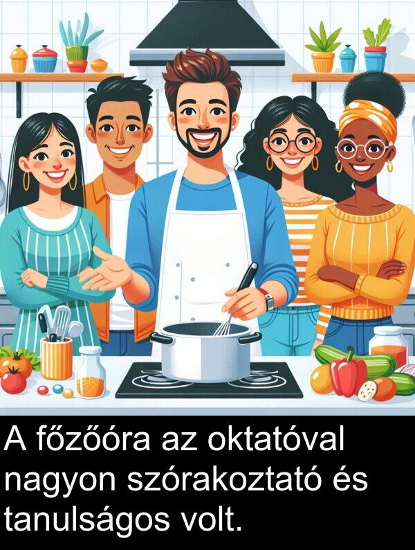 oktatóval: A főzőóra az oktatóval nagyon szórakoztató és tanulságos volt.