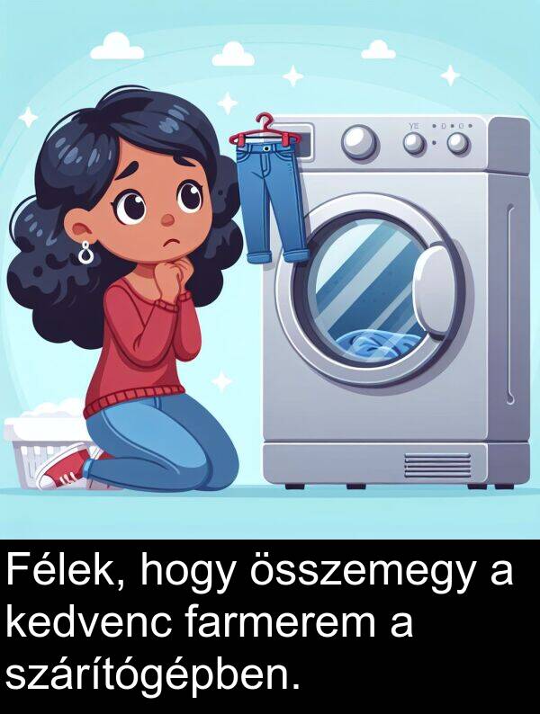 szárítógépben: Félek, hogy összemegy a kedvenc farmerem a szárítógépben.