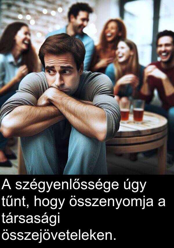 úgy: A szégyenlőssége úgy tűnt, hogy összenyomja a társasági összejöveteleken.