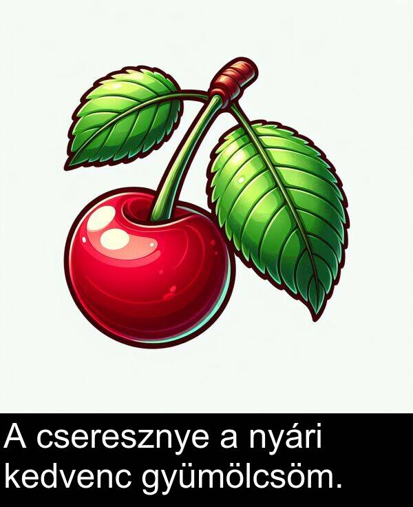 cseresznye: A cseresznye a nyári kedvenc gyümölcsöm.