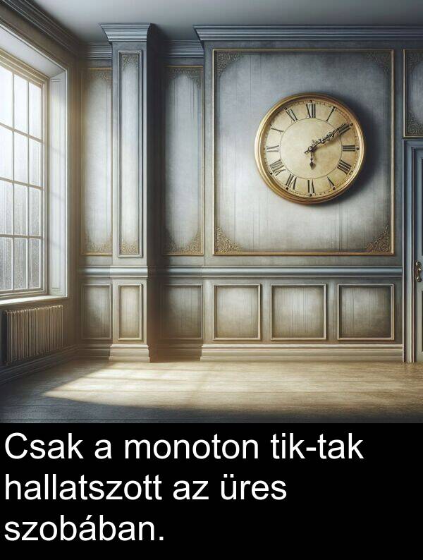 monoton: Csak a monoton tik-tak hallatszott az üres szobában.