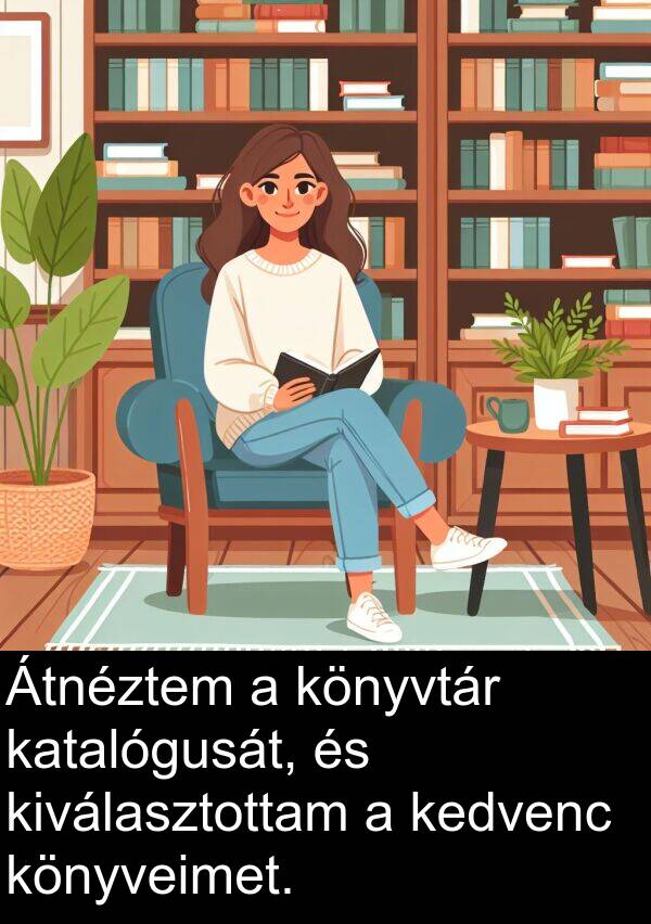 könyvtár: Átnéztem a könyvtár katalógusát, és kiválasztottam a kedvenc könyveimet.