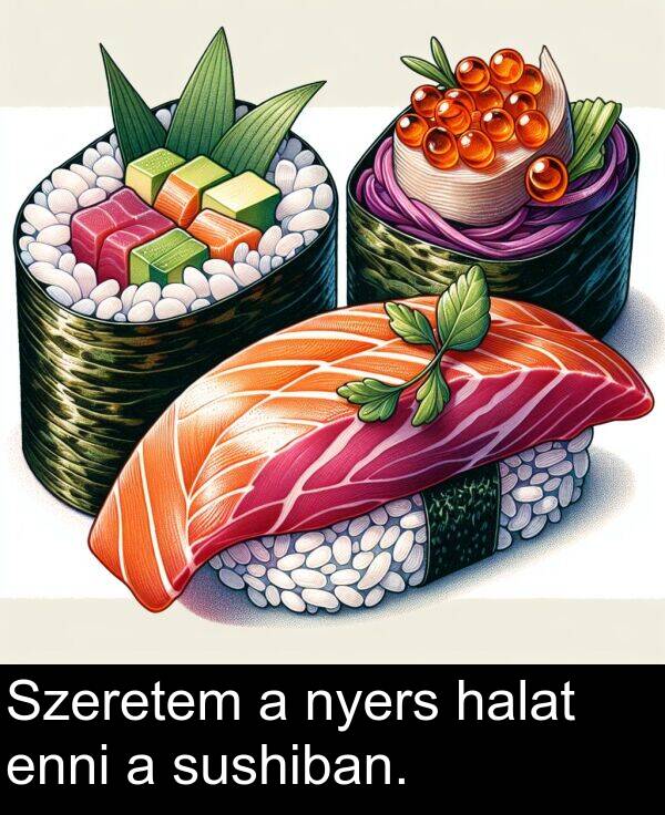 sushiban: Szeretem a nyers halat enni a sushiban.