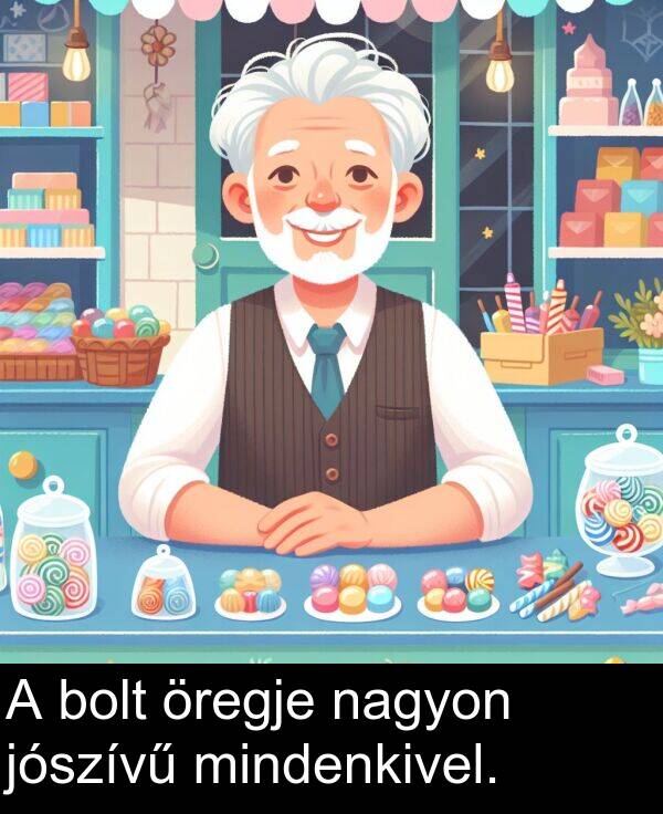 öregje: A bolt öregje nagyon jószívű mindenkivel.